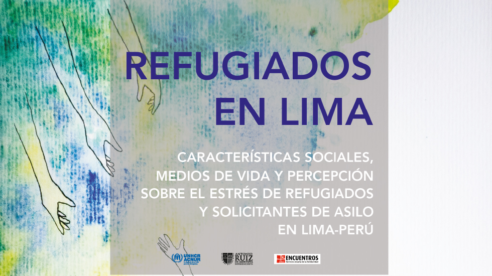 Refugiados en Lima. Características sociales, medios de vida y percepción sobre el estrés de refugiados y solicitantes de asilo en Lima, Perú